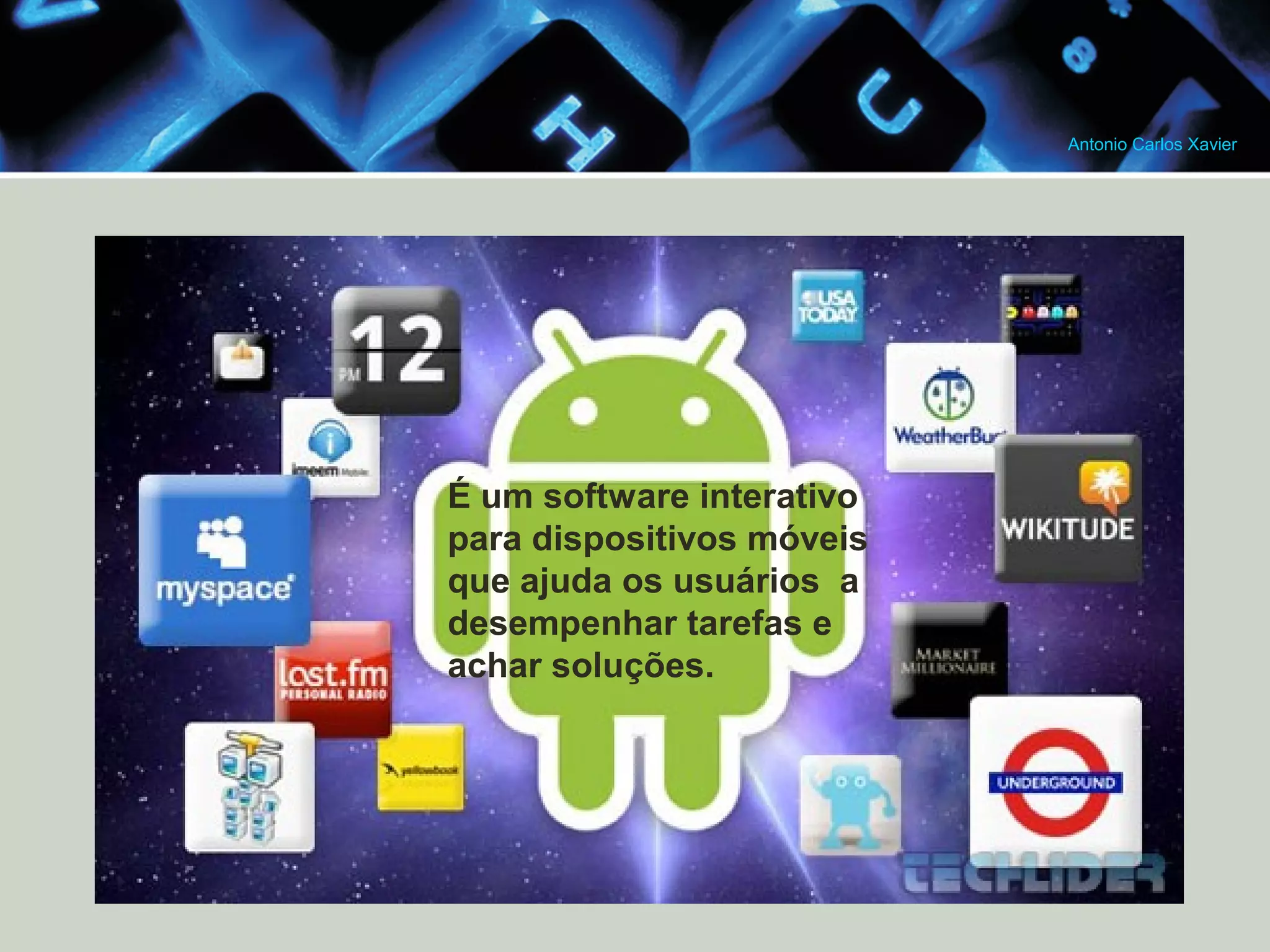Antonio Carlos Xavier
É um software interativo
para dispositivos móveis
que ajuda os usuários a
desempenhar tarefas e
achar soluções.