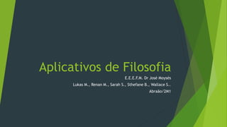Aplicativos de Filosofia
E.E.E.F.M. Dr José Moysés
Lukas M., Renan M., Sarah S., Sthefane B., Wallace S..
Abraão/2M1
 