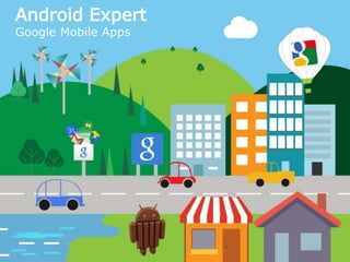 Android Expert 
Google Mobile Apps 
 