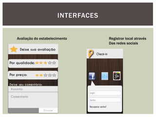 INTERFACES
Avaliação do estabelecimento Registrar local através
Das redes sociais
 
