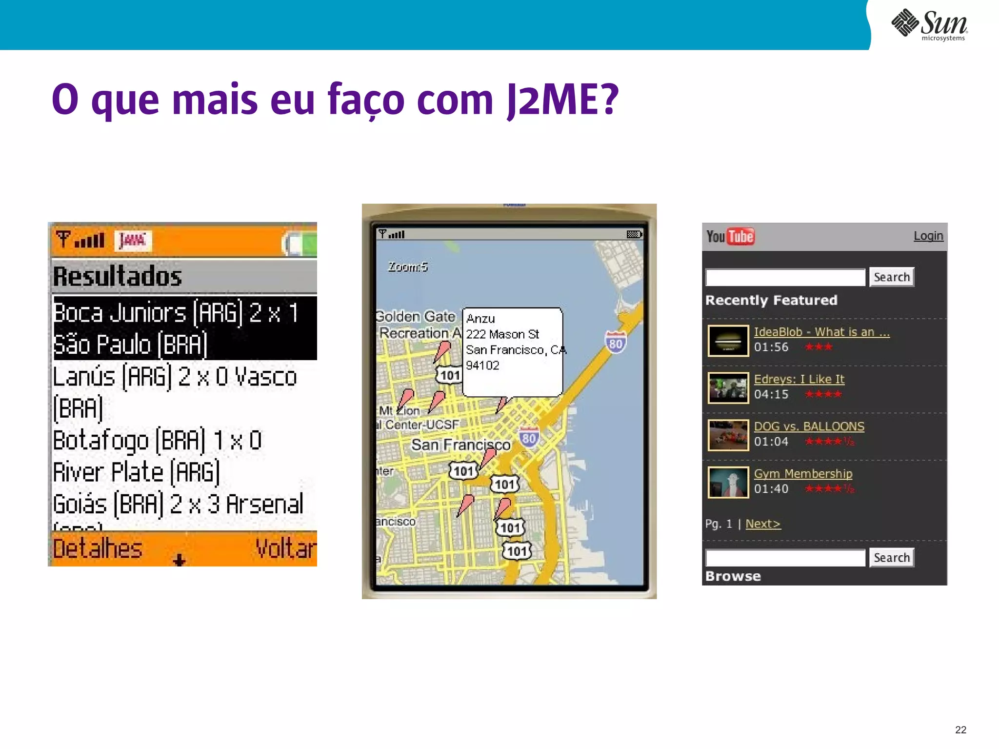 O que mais eu faço com J2ME?




                               22
 