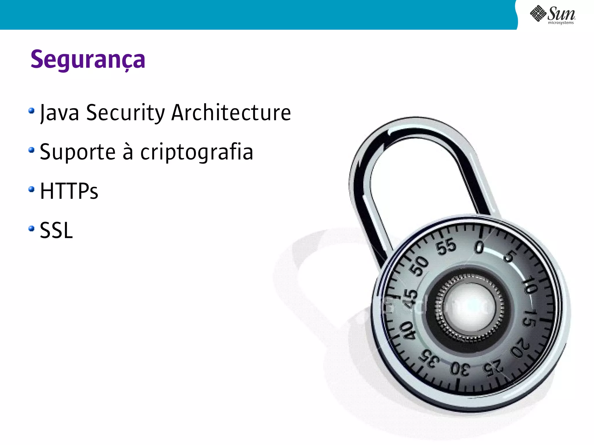 Segurança
Java Security Architecture
Suporte à criptografia
HTTPs
SSL




                             23
 