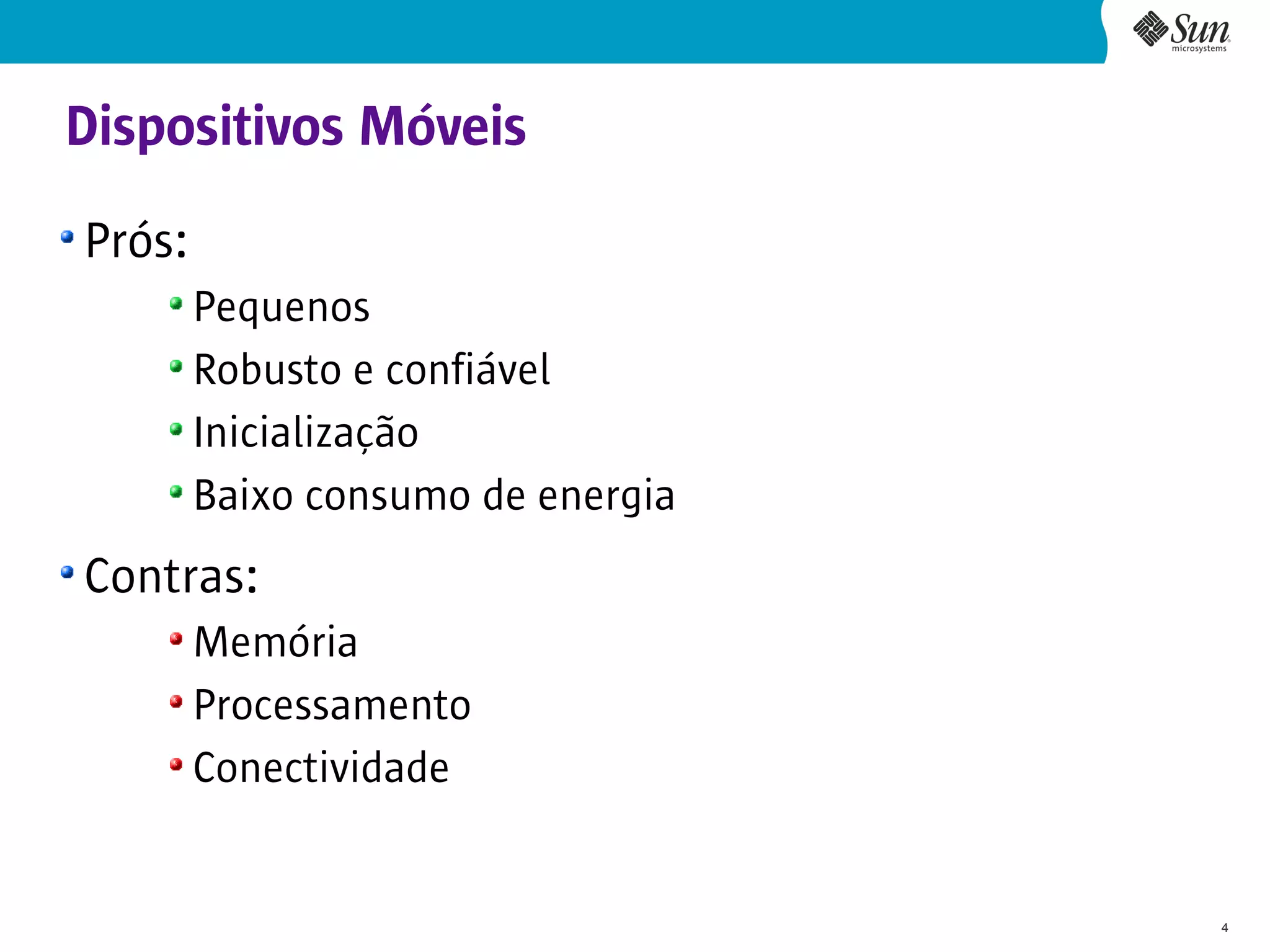 Dispositivos Móveis
Prós:
        Pequenos
        Robusto e confiável
        Inicialização
        Baixo consumo de energia
Contras:
        Memória
        Processamento
        Conectividade


                                   4
 