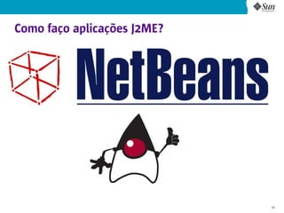 Como faço aplicações J2ME?




                             25
 