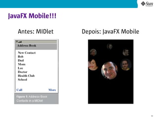 JavaFX Mobile!!!

   Antes: MIDlet   Depois: JavaFX Mobile




                                           33
 