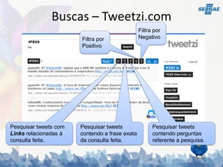 Buscas – Tweetzi.com
                                                Filtra por
                       Filtra por               Negativo
                       Positivo




Pesquisar tweets com   Pesquisar tweets               Pesquisar tweets
Links relacionadas à   contendo a frase exata         contendo perguntas
consulta feita.        da consulta feita.             referente a pesquisa.
 