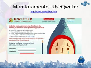 Monitoramento –UseQwitter
      http://www.useqwitter.com
 