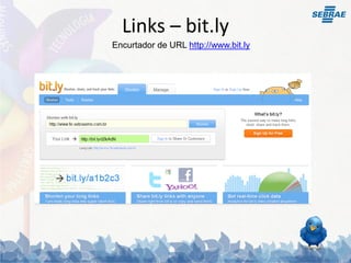 Links – bit.ly
Encurtador de URL http://www.bit.ly
 