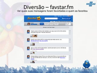 Diversão – favstar.fm as favoritou
Ver quais suas mensagens foram favoritadas e quem
 