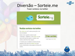 Diversão – Sorteie.me
     Fazer sorteios via twittter
 