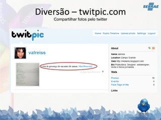 Diversão – twitpic.com
    Compartilhar fotos pelo twitter
 