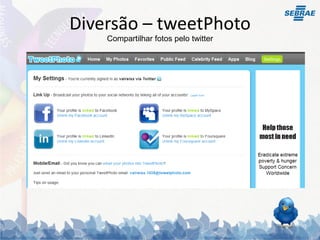 Diversão – tweetPhoto
    Compartilhar fotos pelo twitter
 