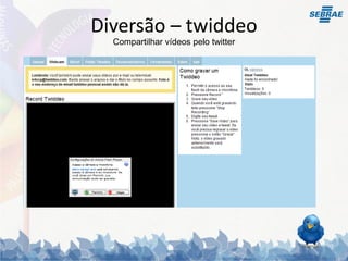 Diversão – twiddeo
  Compartilhar vídeos pelo twitter
 