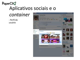 Aplicativos sociais e o
container
- Perfil do
usuário
 