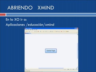 ABRIENDO XMIND
En la XO ir a:
Aplicaciones /educación/xmind