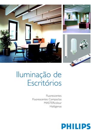 Iluminação de
    Escritórios
                Fluorescentes
     Fluorescentes Compactas
               MASTERcolour
                    Halógenas
 