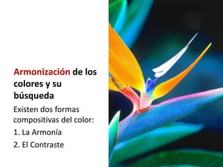 Armonización de los
colores y su
búsqueda
Existen dos formas
compositivas del color:
1. La Armonía
2. El Contraste
 