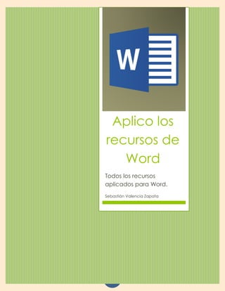 10
Aplico los
recursos de
Word
Todos los recursos
aplicados para Word.
Sebastián Valencia Zapata
 