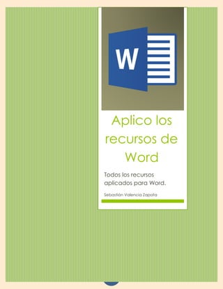 11
Aplico los
recursos de
Word
Todos los recursos
aplicados para Word.
Sebastián Valencia Zapata
 
