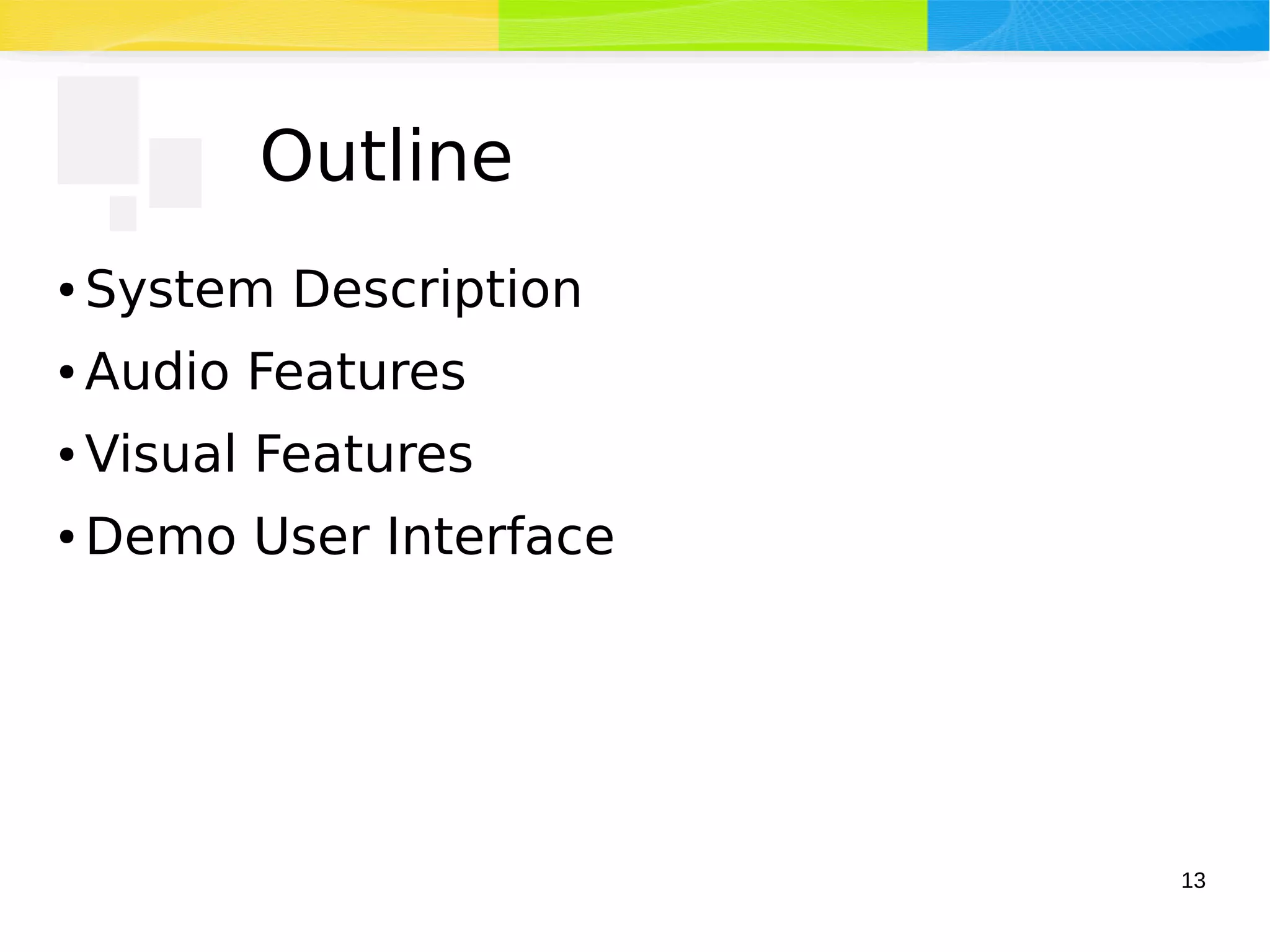 13
Outline
● System Description
● Audio Features
● Visual Features
● Demo User Interface
 