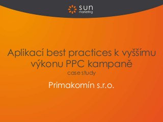 Primakomín s.r.o.
Aplikací best practices k vyššímu
výkonu PPC kampaně
case study
 