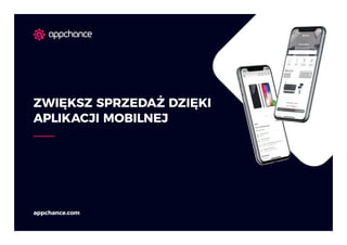 appchance.com
ZWIĘKSZ SPRZEDAŻ DZIĘKI
APLIKACJI MOBILNEJ
 