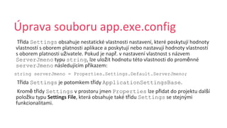 ř Settings
ž ř
ServerJmeno string ž ě
serverJmeno ř
string serverJmeno = Properties.Settings.Default.ServerJmeno;
ř Settings ř ApplicationSettingsBase
ě ř Settings Properties ř š
ž ř Settings
 