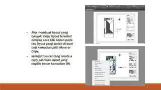 – Jika membuat layout yang
banyak, Copy layout tersebut
dengan cara klik kanan pada
tab layout yang sudah di buat
tadi kemudian pilih Move or
Copy,
– selanjutnya centang create a
copy pastikan layout yang
terpilih benar kemudian OK.
7
 