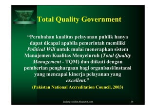 Total Q lit G
     T t l Quality Government
                            t

 “Perubahan kualitas pelayanan publik hanya
  d...