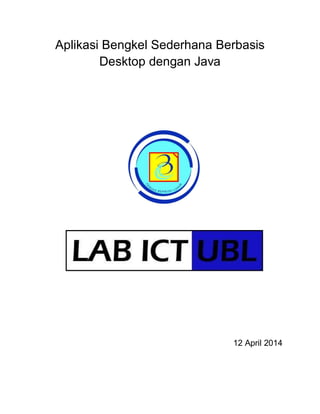 Aplikasi Bengkel Sederhana Berbasis
Desktop dengan Java
12 April 2014
 