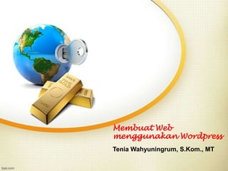 Membuat Web
menggunakan Wordpress
Tenia Wahyuningrum, S.Kom., MT
 