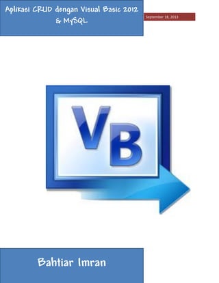 [APLIKASI CRUD DENGAN VISUAL BASIC 2012 & MYSQL] September 18, 2013 
Aplikasi CRUD dengan Visual Basic 2012 & MySQL 
Bahtiar Imran  