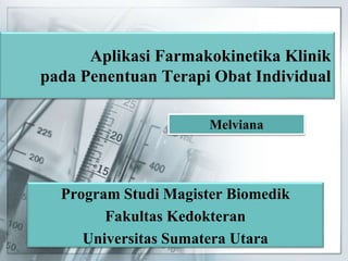 Aplikasi Farmakokinetika Klinik
pada Penentuan Terapi Obat Individual
Program Studi Magister Biomedik
Fakultas Kedokteran
Universitas Sumatera Utara
Melviana
1
 