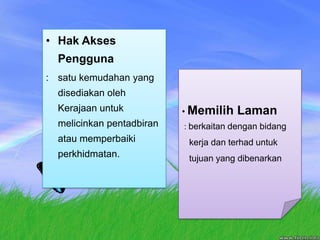 HakAksesPengguna:	satukemudahan yang disediakanolehKerajaanuntukmelicinkanpentadbiranataumemperbaikiperkhidmatan.MemilihLaman : berkaitandenganbidangkerjadanterhaduntuktujuan yang dibenarkan