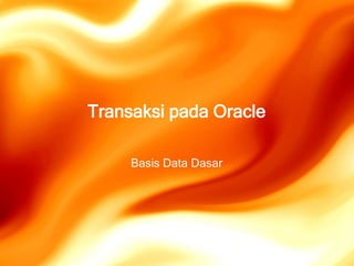 Transaksi pada Oracle

     Basis Data Dasar
 