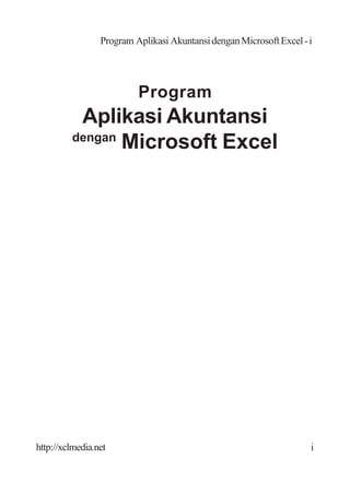 AkuntansidenganMicrosoftExcel-iProgram
i
Aplikasi
Program
Aplikasi Akuntansi
dengan
Microsoft Excel
http://xclmedia.net
 