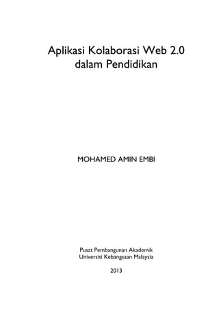 Aplikasi Kolaborasi Web 2.0
     dalam Pendidikan




     MOHAMED AMIN EMBI




      Pusat Pembangunan Akademik
      Universiti Kebangsaan Malaysia

                  2013
 
