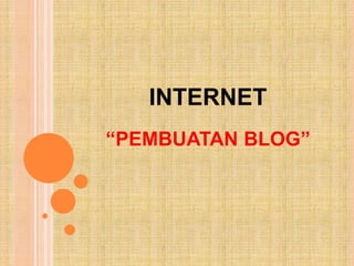 INTERNET
“PEMBUATAN BLOG”
 