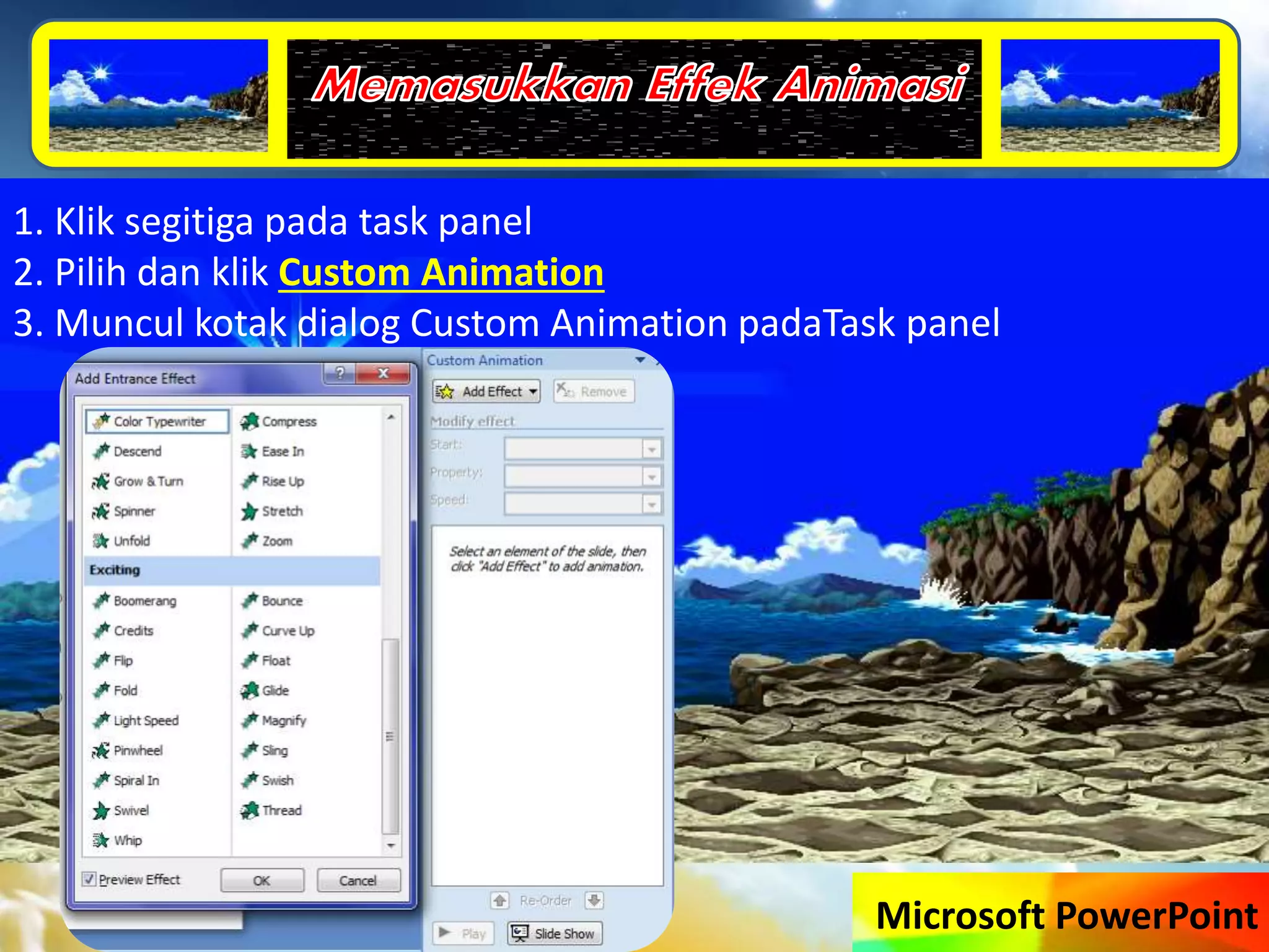 Microsoft PowerPoint
1. Klik segitiga pada task panel
2. Pilih dan klik Custom Animation
3. Muncul kotak dialog Custom Animation padaTask panel
 
