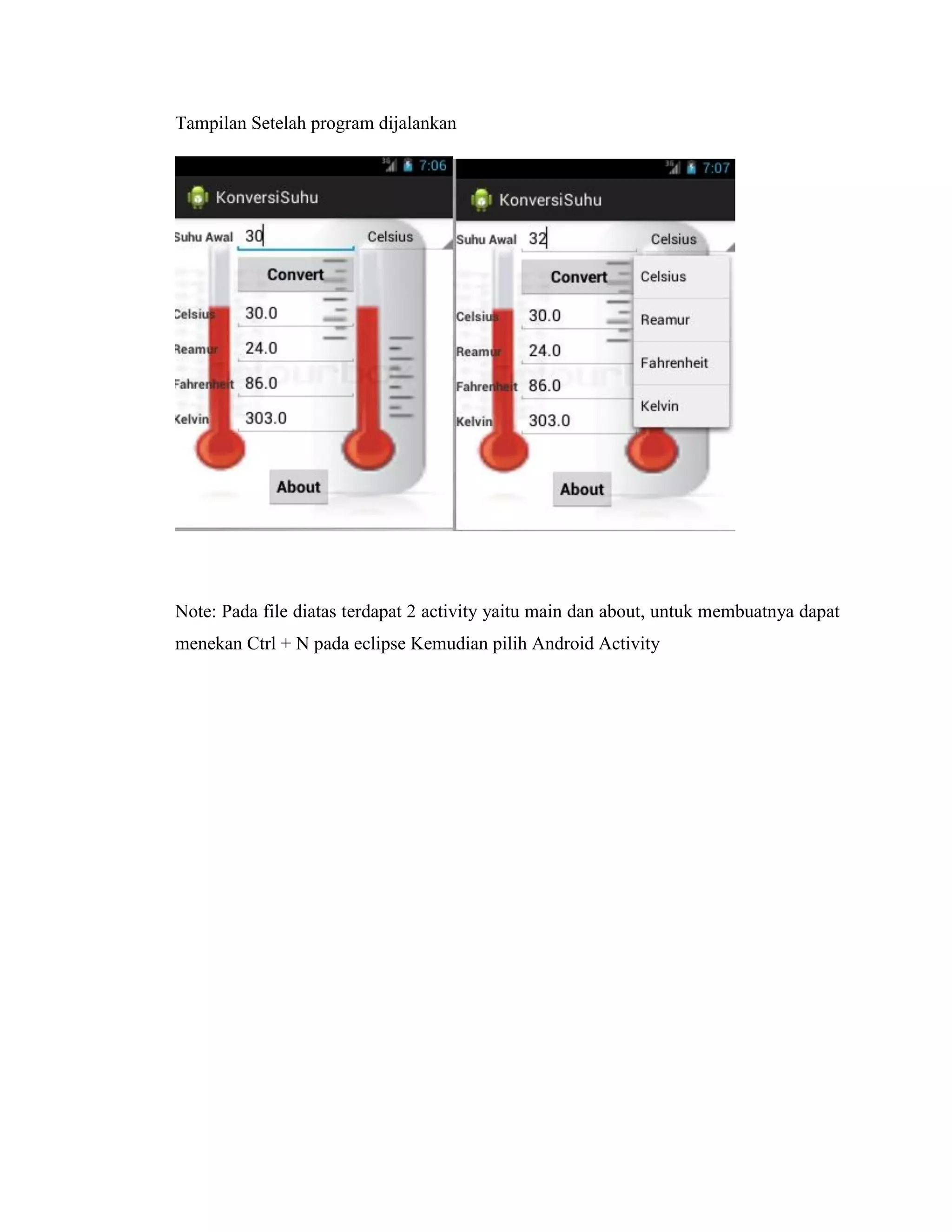 Tampilan Setelah program dijalankan
Note: Pada file diatas terdapat 2 activity yaitu main dan about, untuk membuatnya dapat
menekan Ctrl + N pada eclipse Kemudian pilih Android Activity
 