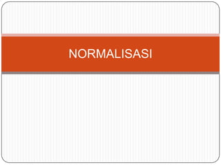 NORMALISASI
 