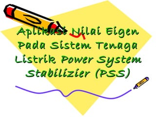 Aplikasi Nilai Eigen Pada Sistem Tenaga Listrik  Power System Stabilizier (PSS) 