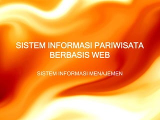SISTEM INFORMASI PARIWISATA
        BERBASIS WEB

    SISTEM INFORMASI MENAJEMEN
 
