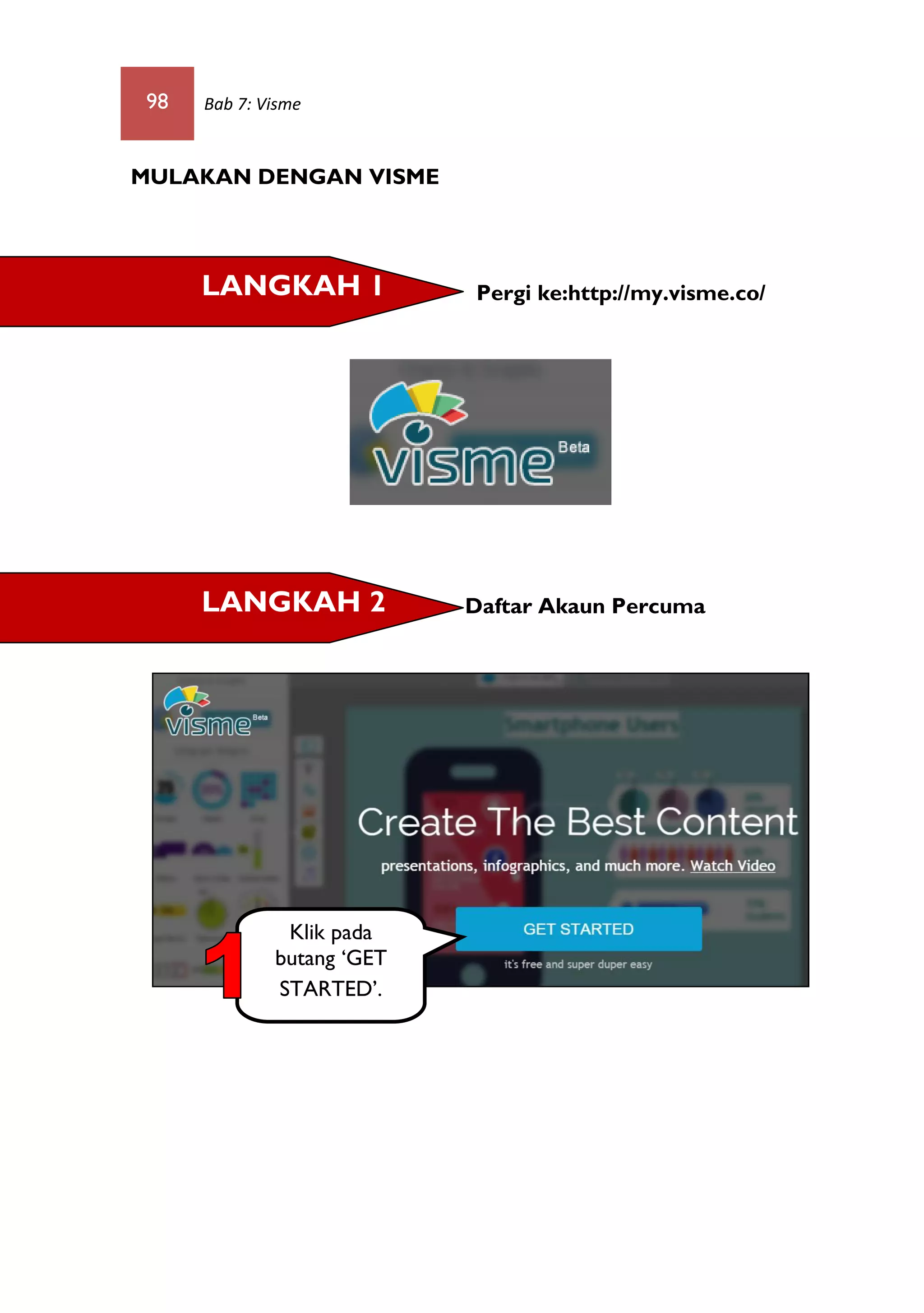 98 Bab 7: Visme
MULAKAN DENGAN VISME
Pergi ke:http://my.visme.co/
Daftar Akaun Percuma
LANGKAH 1
LANGKAH 2
Klik pada
butang ‘GET
STARTED’.
 