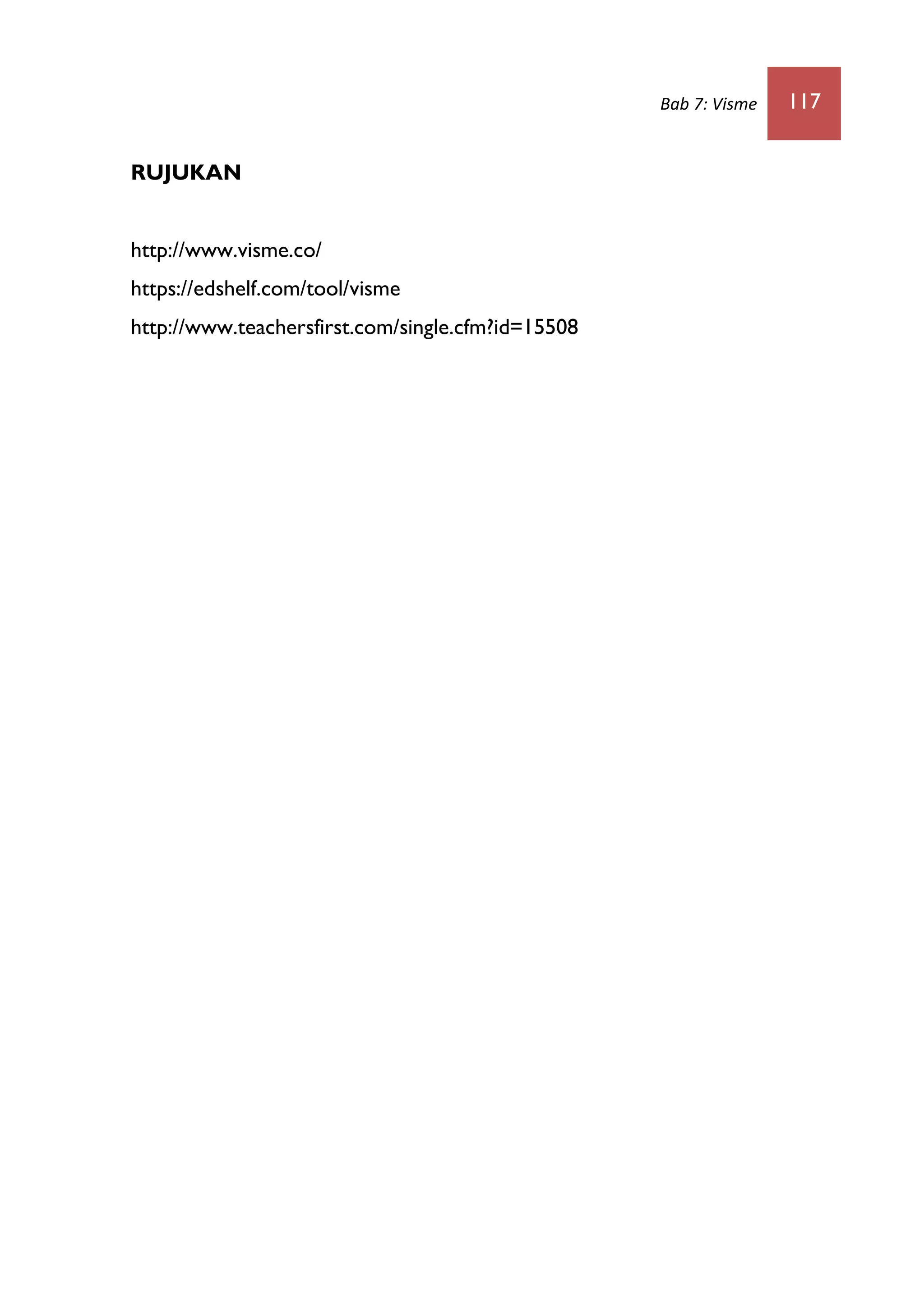 Bab 7: Visme 117
RUJUKAN
http://www.visme.co/
https://edshelf.com/tool/visme
http://www.teachersfirst.com/single.cfm?id=15508
 