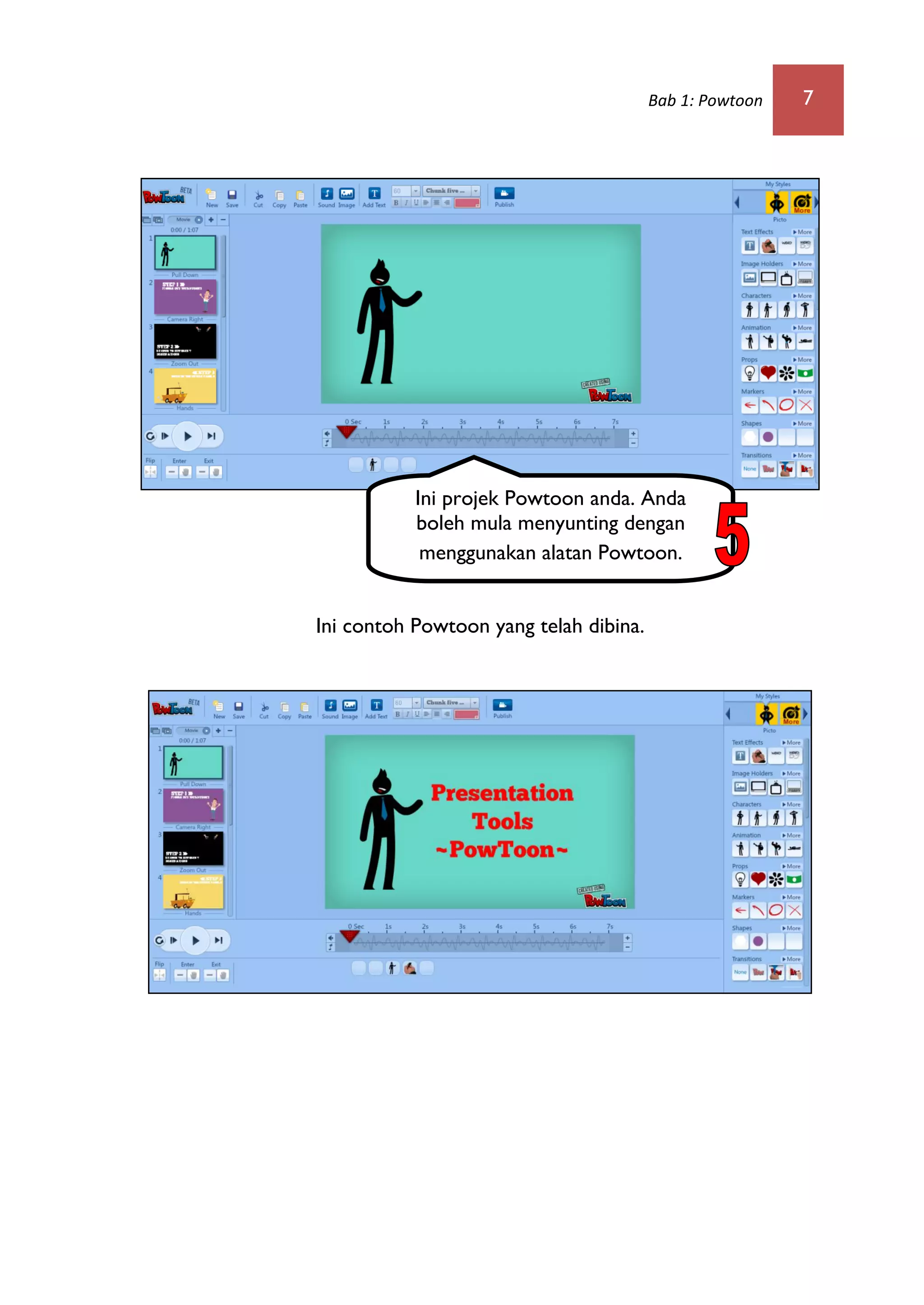 Bab 1: Powtoon 7
Ini contoh Powtoon yang telah dibina.
Ini projek Powtoon anda. Anda
boleh mula menyunting dengan
menggunakan alatan Powtoon.
 