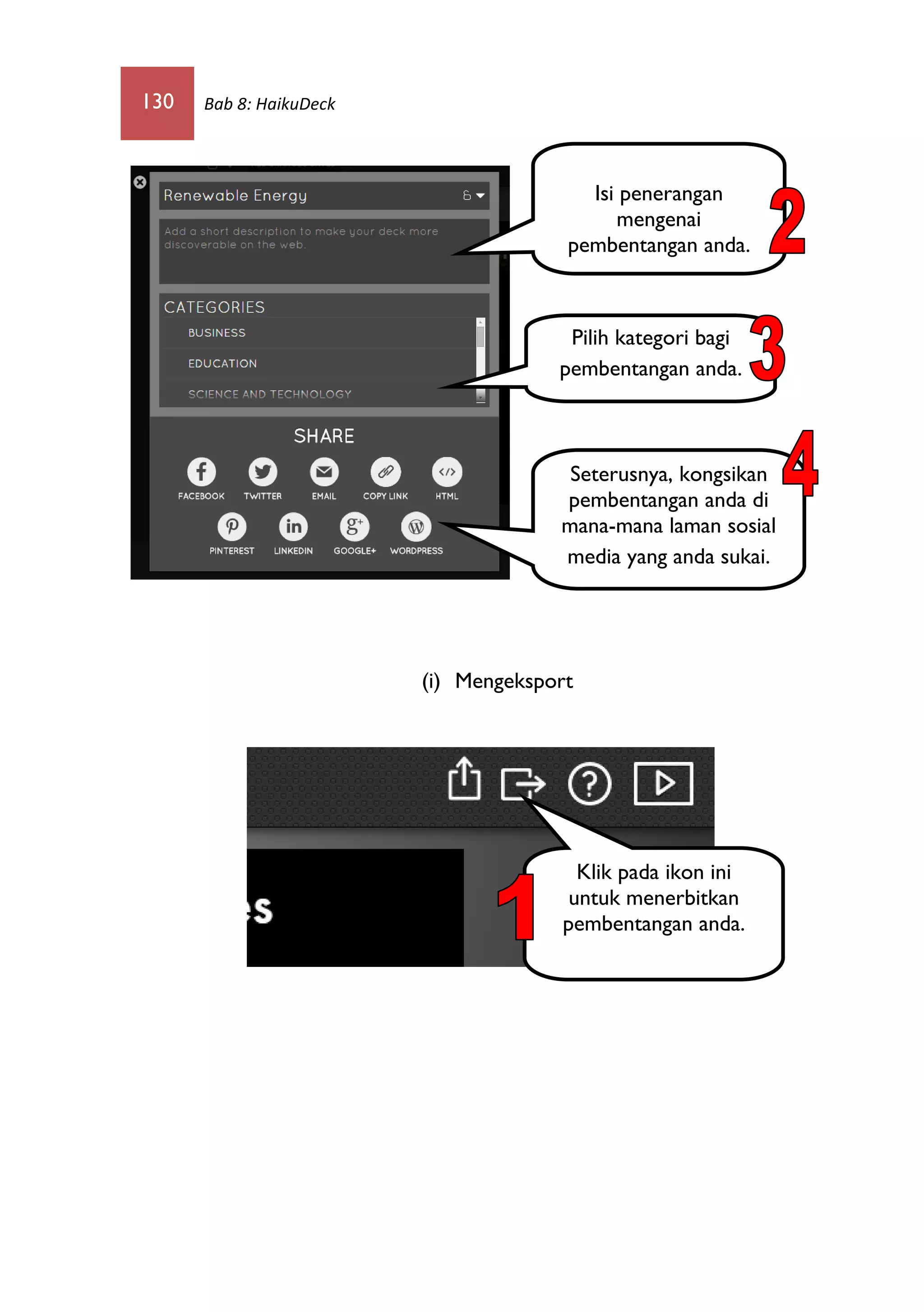 130 Bab 8: HaikuDeck
(i) Mengeksport
Isi penerangan
mengenai
pembentangan anda.
Pilih kategori bagi
pembentangan anda.
Seterusnya, kongsikan
pembentangan anda di
mana-mana laman sosial
media yang anda sukai.
Klik pada ikon ini
untuk menerbitkan
pembentangan anda.
 