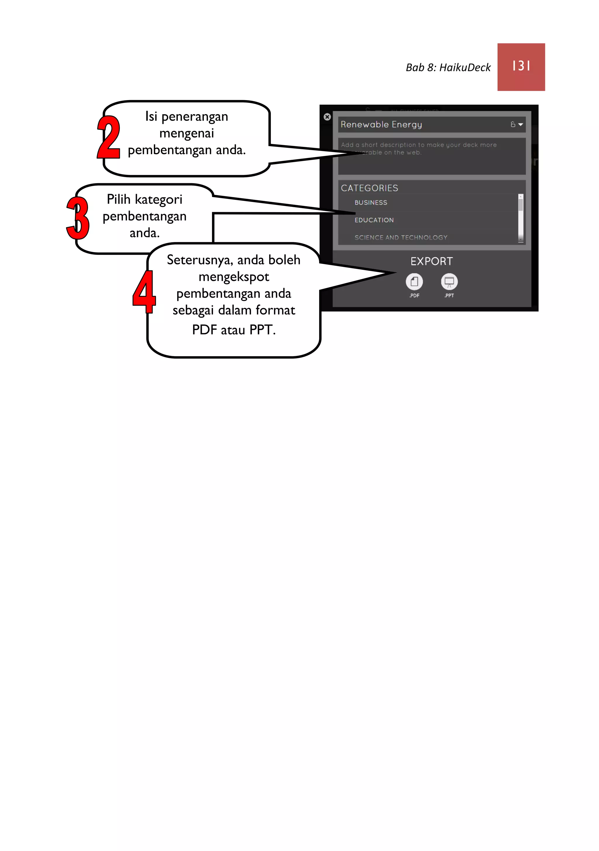 Bab 8: HaikuDeck 131
Isi penerangan
mengenai
pembentangan anda.
Pilih kategori
pembentangan
anda.
Seterusnya, anda boleh
mengekspot
pembentangan anda
sebagai dalam format
PDF atau PPT.
 