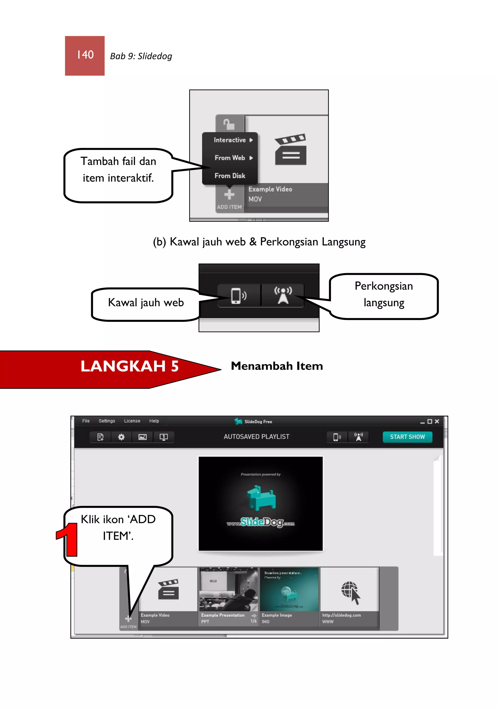 140 Bab 9: Slidedog
(b) Kawal jauh web & Perkongsian Langsung
Menambah Item
Tambah fail dan
item interaktif.
Kawal jauh web
Perkongsian
langsung
LANGKAH 5
Klik ikon ‘ADD
ITEM’.
 