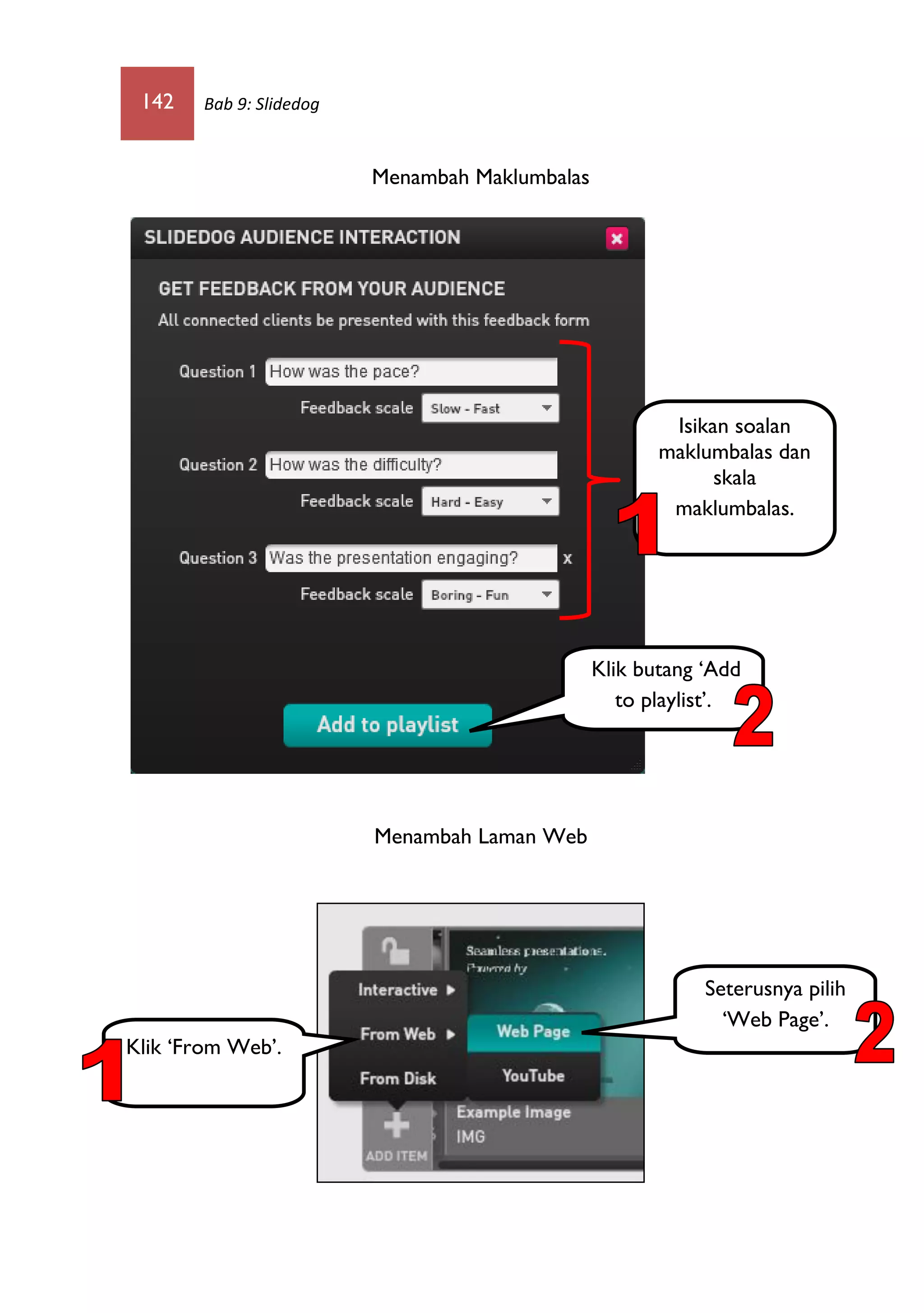 142 Bab 9: Slidedog
Menambah Maklumbalas
Menambah Laman Web
Isikan soalan
maklumbalas dan
skala
maklumbalas.
Klik butang ‘Add
to playlist’.
Klik ‘From Web’.
Seterusnya pilih
‘Web Page’.
 